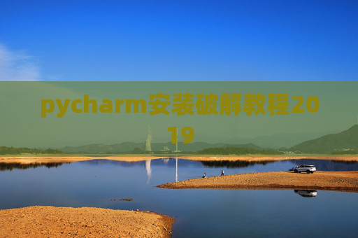 pycharm安装破解教程2019 pycharm安装破解教程2019